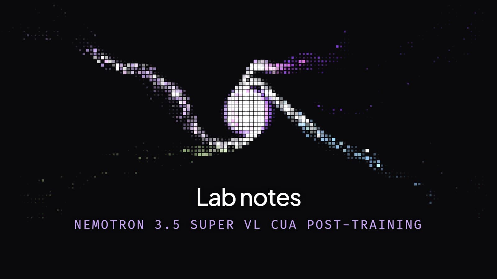 Cover: a pixelated swirl of four inks merging into a glowing orb, over the words Lab notes, Nemotron 3.5 Super VL CUA post-training.